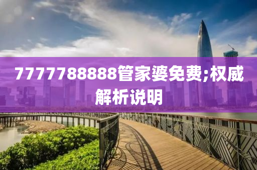 7777788888管家婆免费;权威解析说明
