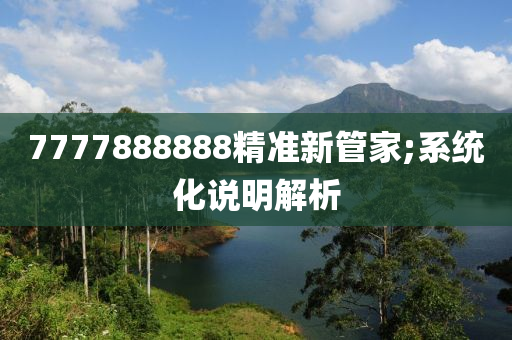 7777888888精准新管家;系统化说明解析