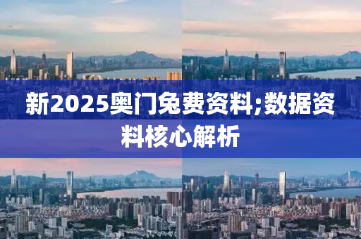 新2025奥门兔费资料;数据资料核心解析