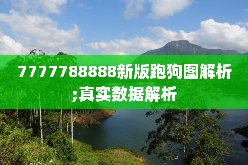 7777788888新版跑狗图解析;真实数据解析