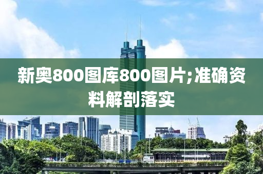 新奥800图库800图片;准确资料解剖落实