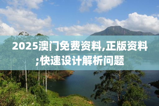 2025澳门免费资料,正版资料;快速设计解析问题