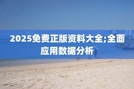 2025免费正版资料大全;全面应用数据分析