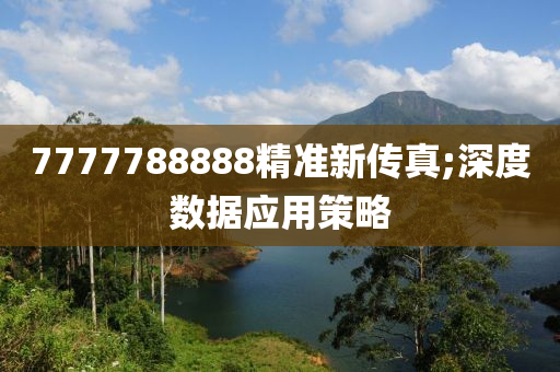 7777788888精准新传真;深度数据应用策略