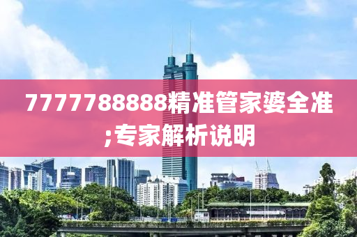 7777788888精准管家婆全准;专家解析说明