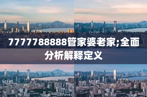 7777788888管家婆老家;全面分析解释定义