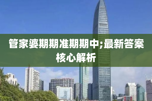 管家婆期期准期期中;最新答案核心解析