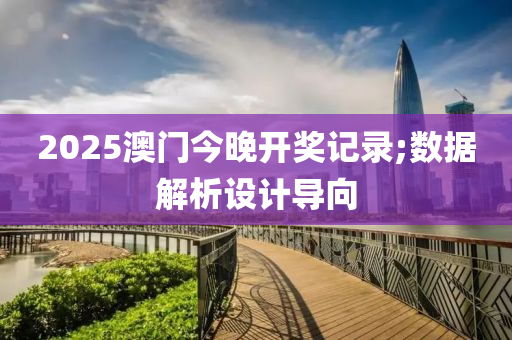 2025澳门今晚开奖记录;数据解析设计导向
