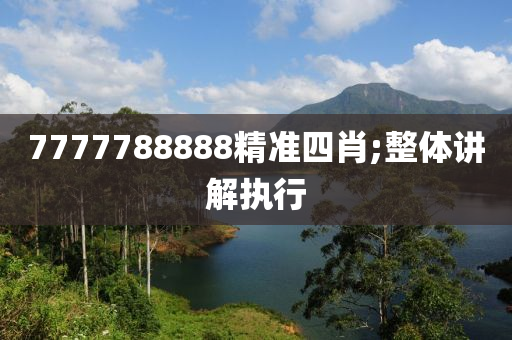 7777788888精准四肖;整体讲解执行