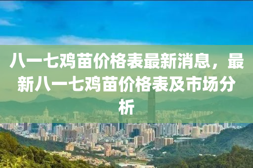 八一七鸡苗价格表最新消息，最新八一七鸡苗价格表及市场分析