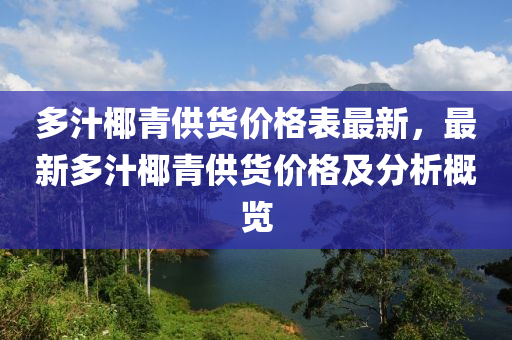 多汁椰青供货价格表最新，最新多汁椰青供货价格及分析概览