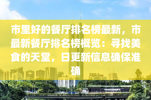 市里好的餐厅排名榜最新，市最新餐厅排名榜概览：寻找美食的天堂，日更新信息确保准确
