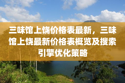 三味馆上饶价格表最新，三味馆上饶最新价格表概览及搜索引擎优化策略