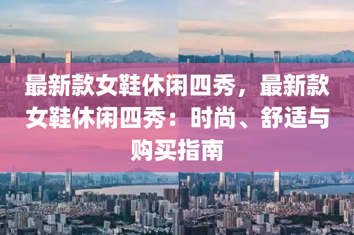 最新款女鞋休闲四秀，最新款女鞋休闲四秀：时尚、舒适与购买指南