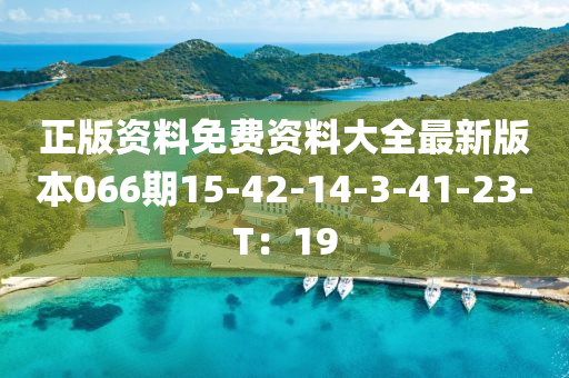 正版资料免费资料大全最新版本066期15-42-14-3-41-23-T：19