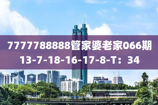 7777788888管家婆老家066期13-7-18-16-17-8-T：34