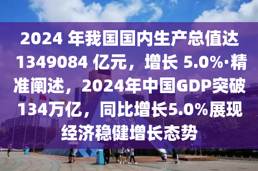 2024 年我国国内生产总值达 1349084 亿元，增长 5.0%·精准阐述，2024年中国GDP突破134万亿，同比增长5.0%展现经济稳健增长态势