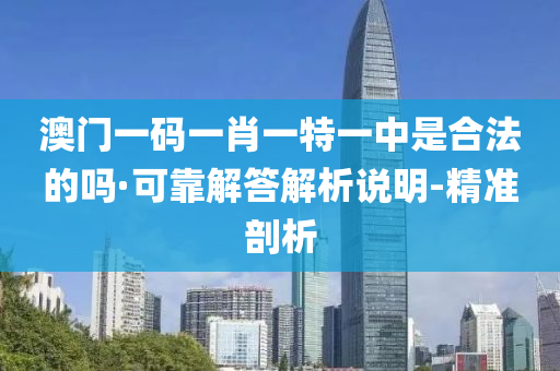 澳门一码一肖一特一中是合法的吗·可靠解答解析说明-精准剖析