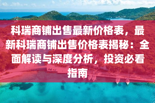 科瑞商铺出售最新价格表，最新科瑞商铺出售价格表揭秘：全面解读与深度分析，投资必看指南