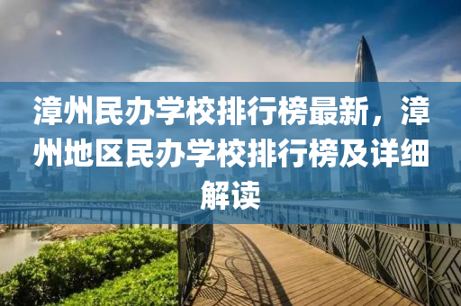 漳州民办学校排行榜最新，漳州地区民办学校排行榜及详细解读