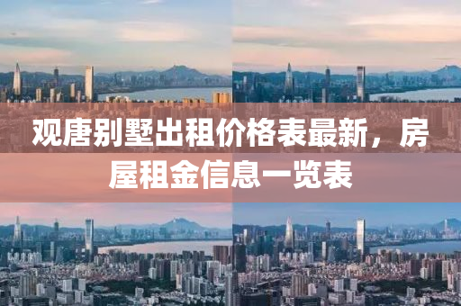 观唐别墅出租价格表最新，房屋租金信息一览表