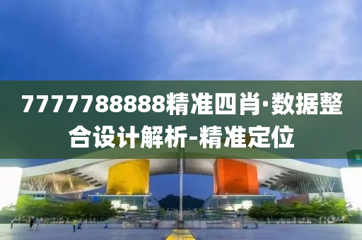 7777788888精准四肖·数据整合设计解析-精准定位