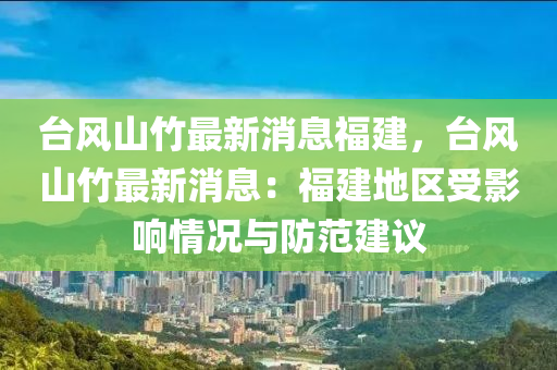 台风山竹最新消息福建，台风山竹最新消息：福建地区受影响情况与防范建议
