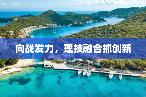 向战发力，理技融合抓创新