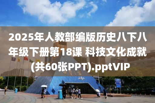 2025年人教部编版历史八下八年级下册第18课 科技文化成就  (共60张PPT).pptVIP