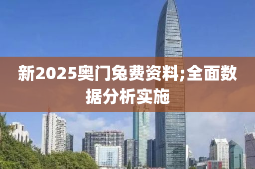 新2025奥门兔费资料;全面数据分析实施
