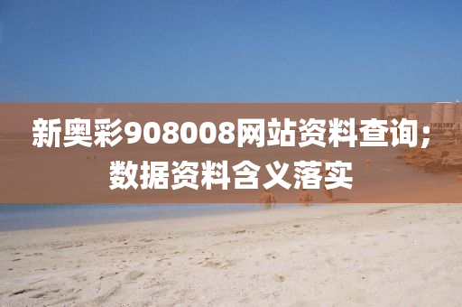 新奥彩908008网站资料查询;数据资料含义落实