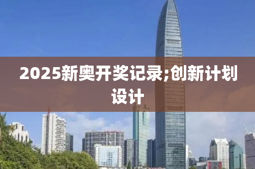 2025新奥开奖记录;创新计划设计
