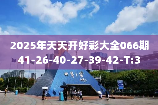 2025年天天开好彩大全066期41-26-40-27-39-42-T:3