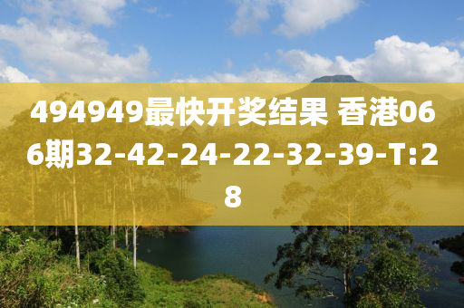 494949最快开奖结果 香港066期32-42-24-22-32-39-T:28