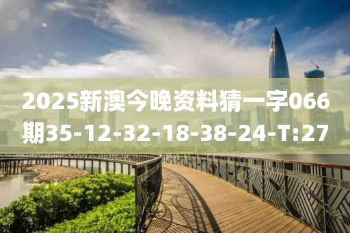 2025新澳今晚资料猜一字066期35-12-32-18-38-24-T:27