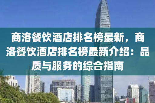 商洛餐饮酒店排名榜最新，商洛餐饮酒店排名榜最新介绍：品质与服务的综合指南