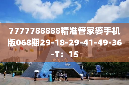 7777788888精准管家婆手机版068期29-18-29-41-49-36-T：15