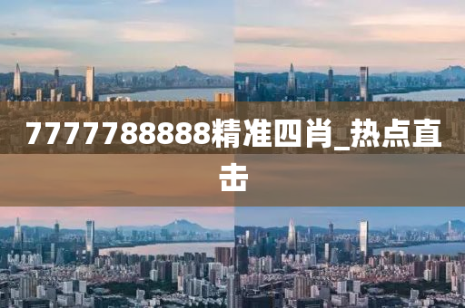 7777788888精准四肖_热点直击