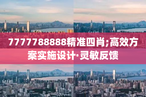7777788888精准四肖;高效方案实施设计·灵敏反馈