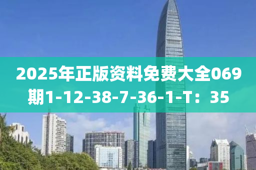 2025年正版资料免费大全069期1-12-38-7-36-1-T：35