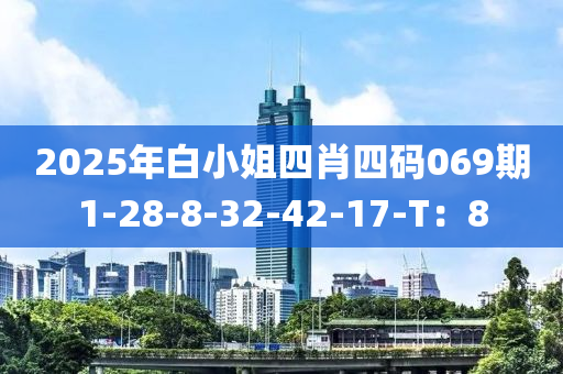 2025年白小姐四肖四码069期1-28-8-32-42-17-T：8