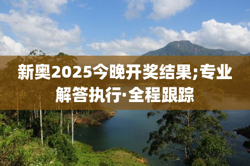 新奥2025今晚开奖结果