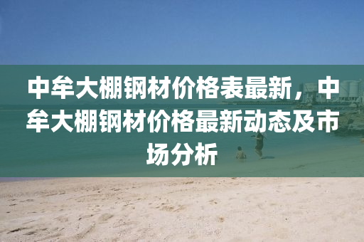 中牟大棚钢材价格表最新，中牟大棚钢材价格最新动态及市场分析