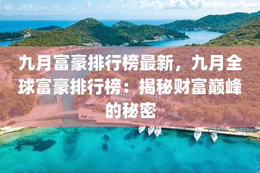 九月富豪排行榜最新，九月全球富豪排行榜：揭秘财富巅峰的秘密