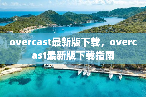 overcast最新版下载，overcast最新版下载指南