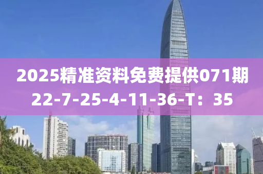 2025精准资料免费提供071期22-7-25-4-11-36-T：35