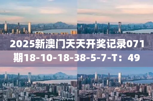 2025新澳门天天开奖记录071期18-10-18-38-5-7-T：49