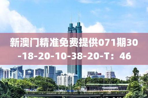 新澳门精准免费提供071期30-18-20-10-38-20-T：46