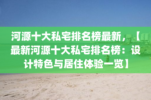 河源十大私宅排名榜最新，【最新河源十大私宅排名榜：设计特色与居住体验一览】