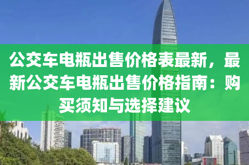 公交车电瓶出售价格表最新，最新公交车电瓶出售价格指南：购买须知与选择建议